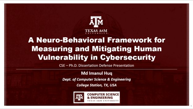 Title slide of the dissertation defense presentation: A Neuro-Behavioral Framework for Measuring and Mitigating Human Vulnerability in Cybersecurity, Md Imanul Huq, Department of Computer Science and Engineering, Texas A&M University.